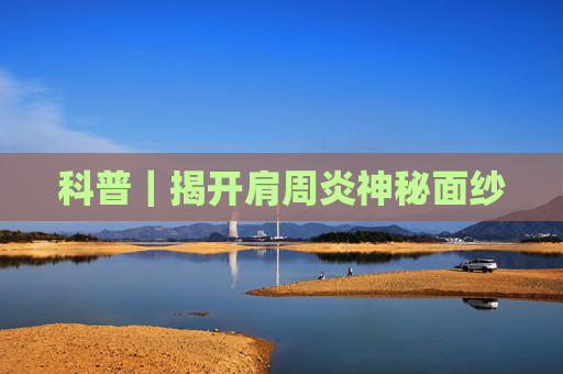 科普｜揭开肩周炎神秘面纱