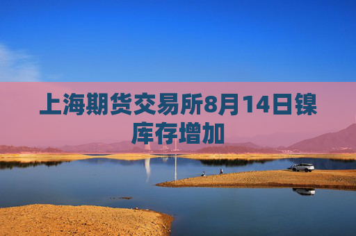 上海期货交易所8月14日镍库存增加