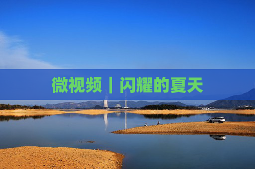 微视频｜闪耀的夏天