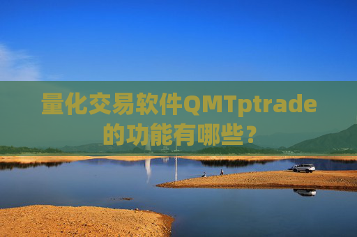 量化交易软件QMTptrade的功能有哪些？