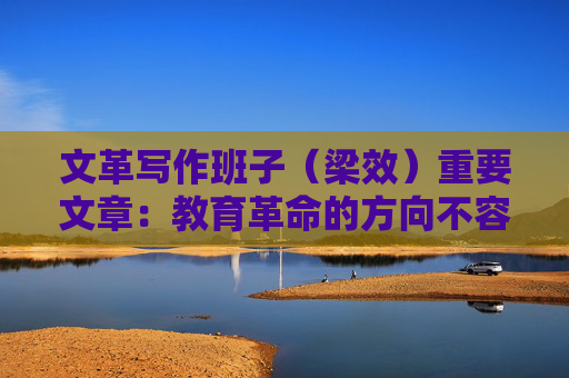 文革写作班子（梁效）重要文章：教育革命的方向不容篡改