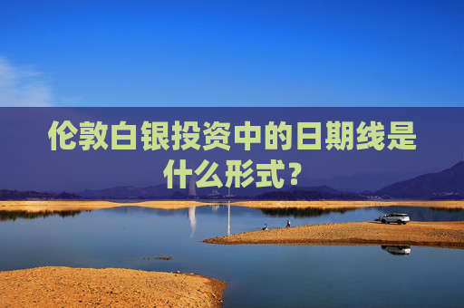 伦敦白银投资中的日期线是什么形式？