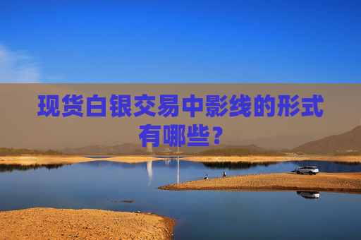 现货白银交易中影线的形式有哪些？