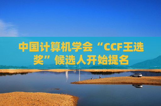 中国计算机学会“CCF王选奖”候选人开始提名