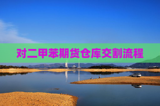 对二甲苯期货仓库交割流程