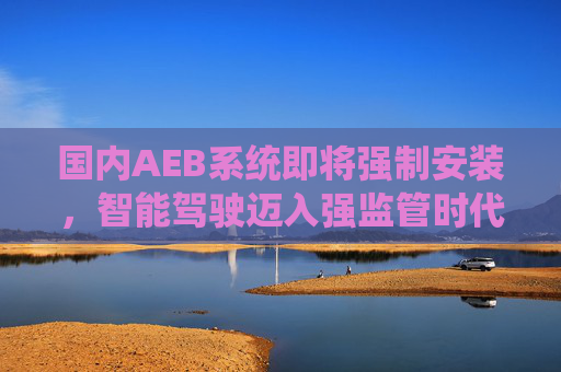 国内AEB系统即将强制安装，智能驾驶迈入强监管时代