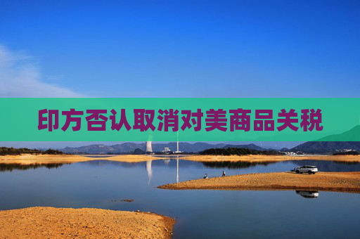 印方否认取消对美商品关税