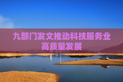 九部门发文推动科技服务业高质量发展