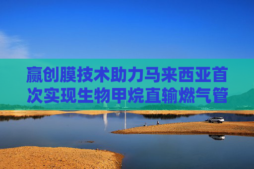 赢创膜技术助力马来西亚首次实现生物甲烷直输燃气管网