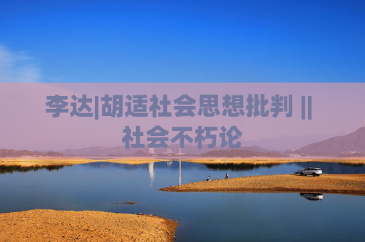李达|胡适社会思想批判 || 社会不朽论