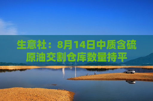 生意社：8月14日中质含硫原油交割仓库数量持平