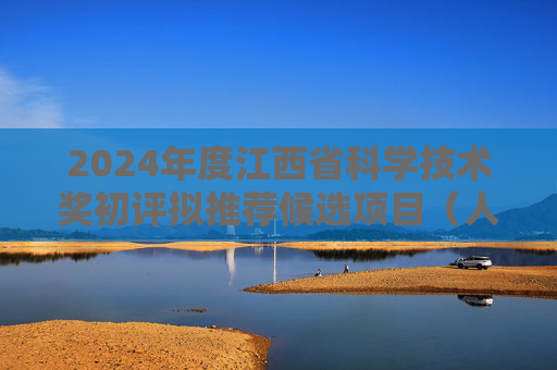 2024年度江西省科学技术奖初评拟推荐候选项目（人选）公示