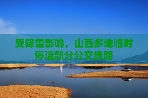 受降雪影响，山西多地临时停运部分公交线路