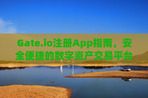 Gate.io注册App指南，安全便捷的数字资产交易平台 gate.io注册app