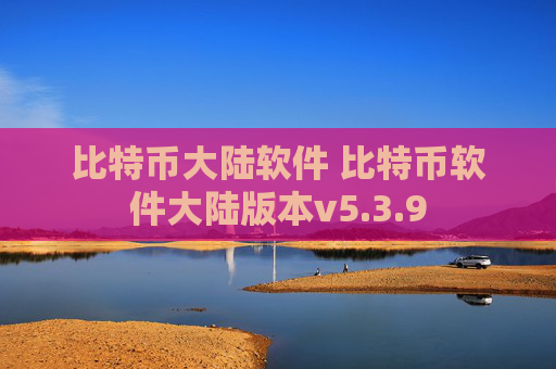 比特币大陆软件 比特币软件大陆版本v5.3.9