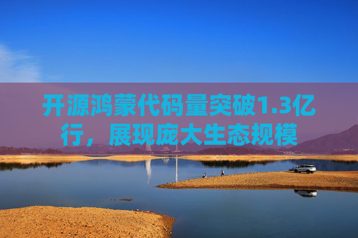 开源鸿蒙代码量突破1.3亿行，展现庞大生态规模