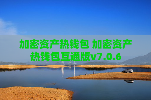 加密资产热钱包 加密资产热钱包互通版v7.0.6
