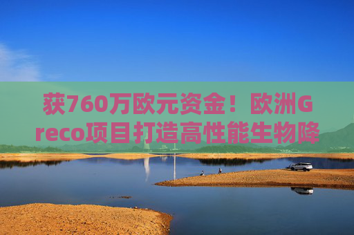 获760万欧元资金！欧洲Greco项目打造高性能生物降解食品包装