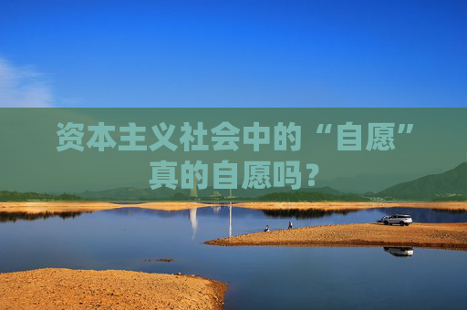 资本主义社会中的“自愿”真的自愿吗？
