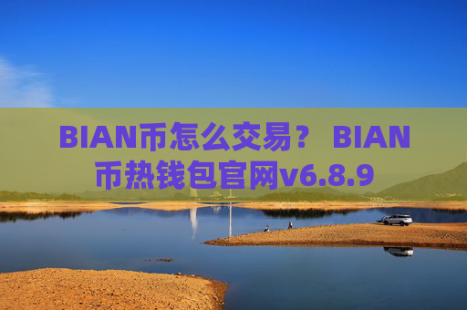BIAN币怎么交易？ BIAN币热钱包官网v6.8.9