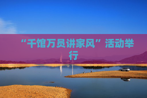 “千馆万员讲家风”活动举行