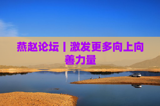 燕赵论坛丨激发更多向上向善力量