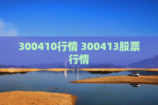 300410行情 300413股票行情