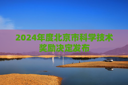 2024年度北京市科学技术奖励决定发布