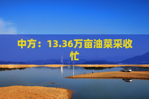 中方：13.36万亩油菜采收忙