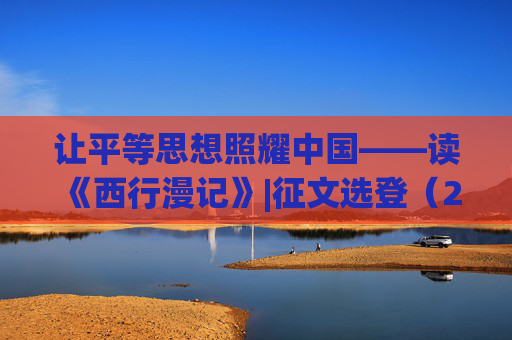 让平等思想照耀中国——读《西行漫记》|征文选登（20）