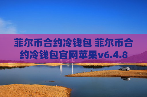 菲尔币合约冷钱包 菲尔币合约冷钱包官网苹果v6.4.8