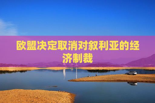 欧盟决定取消对叙利亚的经济制裁