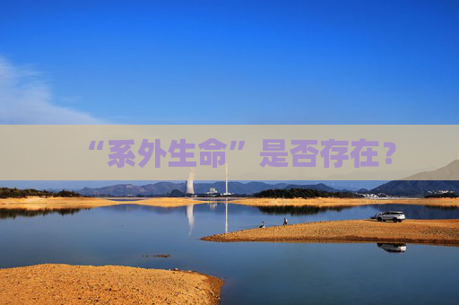 “系外生命”是否存在？
