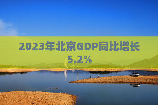 2023年北京GDP同比增长5.2%