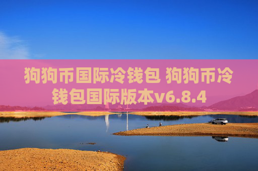狗狗币国际冷钱包 狗狗币冷钱包国际版本v6.8.4