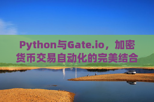 Python与Gate.io，加密货币交易自动化的完美结合 python丘gate.io