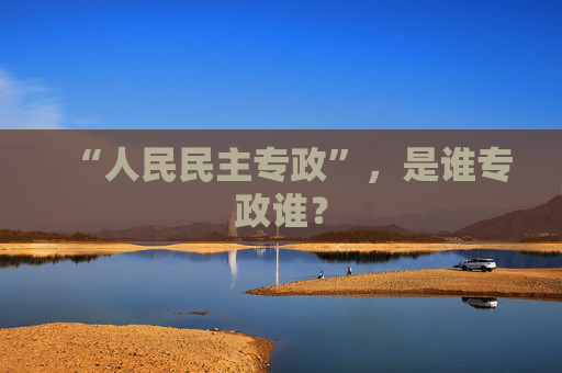 “人民民主专政”，是谁专政谁？