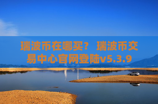 瑞波币在哪买？ 瑞波币交易中心官网登陆v5.3.9