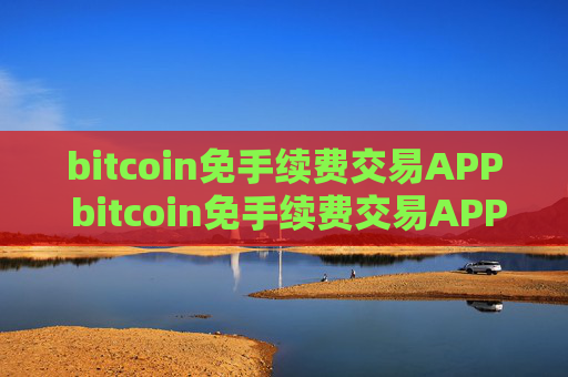 bitcoin免手续费交易APP bitcoin免手续费交易APP官方网站是多少v6.8.9
