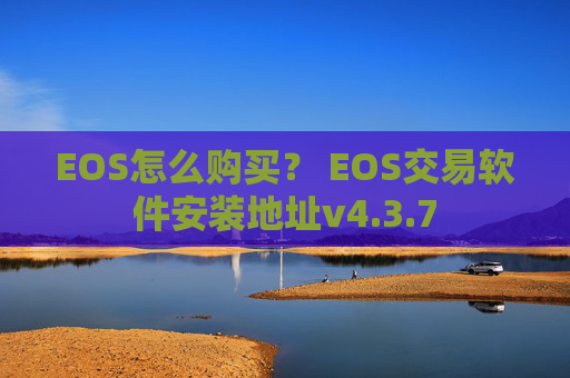 EOS怎么购买？ EOS交易软件安装地址v4.3.7