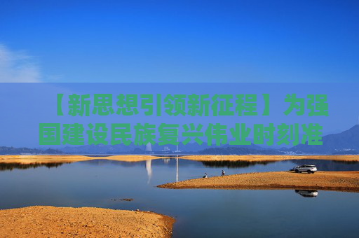【新思想引领新征程】为强国建设民族复兴伟业时刻准备着