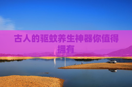 古人的驱蚊养生神器你值得拥有