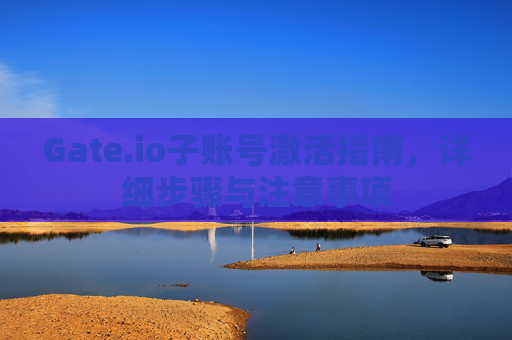 Gate.io子账号激活指南，详细步骤与注意事项
