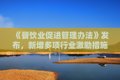 《餐饮业促进管理办法》发布，新增多项行业激励措施