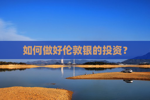 如何做好伦敦银的投资？