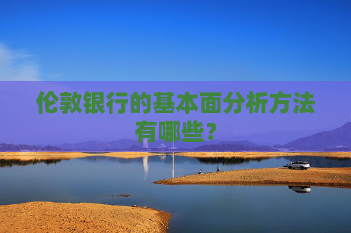 伦敦银行的基本面分析方法有哪些？