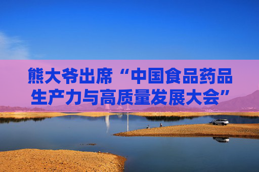熊大爷出席“中国食品药品生产力与高质量发展大会”，共探发展新路径