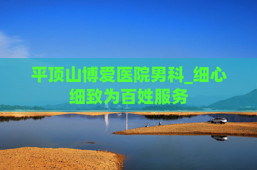 平顶山博爱医院男科_细心细致为百姓服务
