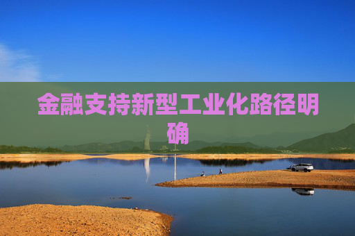 金融支持新型工业化路径明确