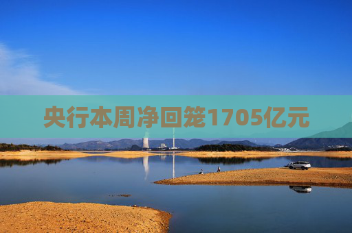 央行本周净回笼1705亿元